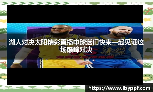 湖人对决太阳精彩直播中球迷们快来一起见证这场巅峰对决