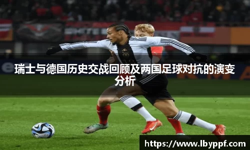 瑞士与德国历史交战回顾及两国足球对抗的演变分析
